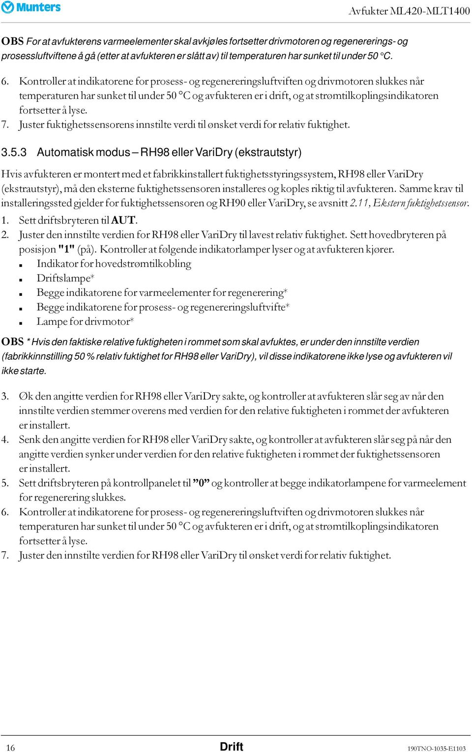 fortsetter å lyse. 7. Juster fuktighetssensorens innstilte verdi til ønsket verdi for relativ fuktighet. 3.5.