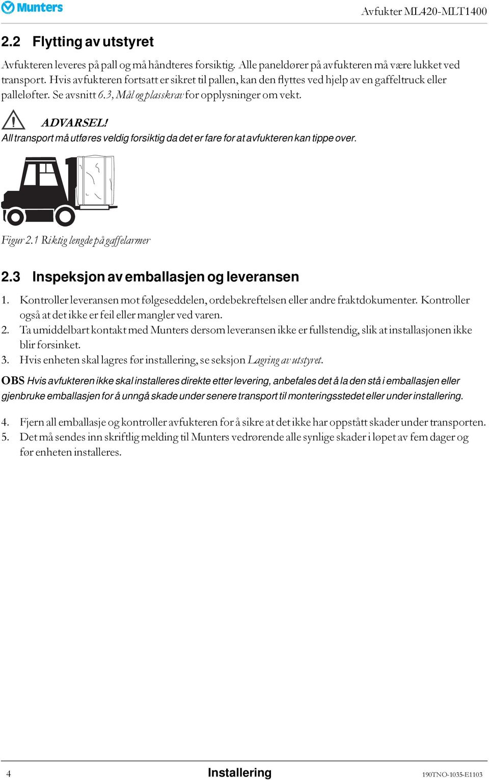 All transport må utføres veldig forsiktig da det er fare for at avfukteren kan tippe over. Figur 2.1 Riktig lengde på gaffelarmer 2.3 Inspeksjon av emballasjen og leveransen 1.