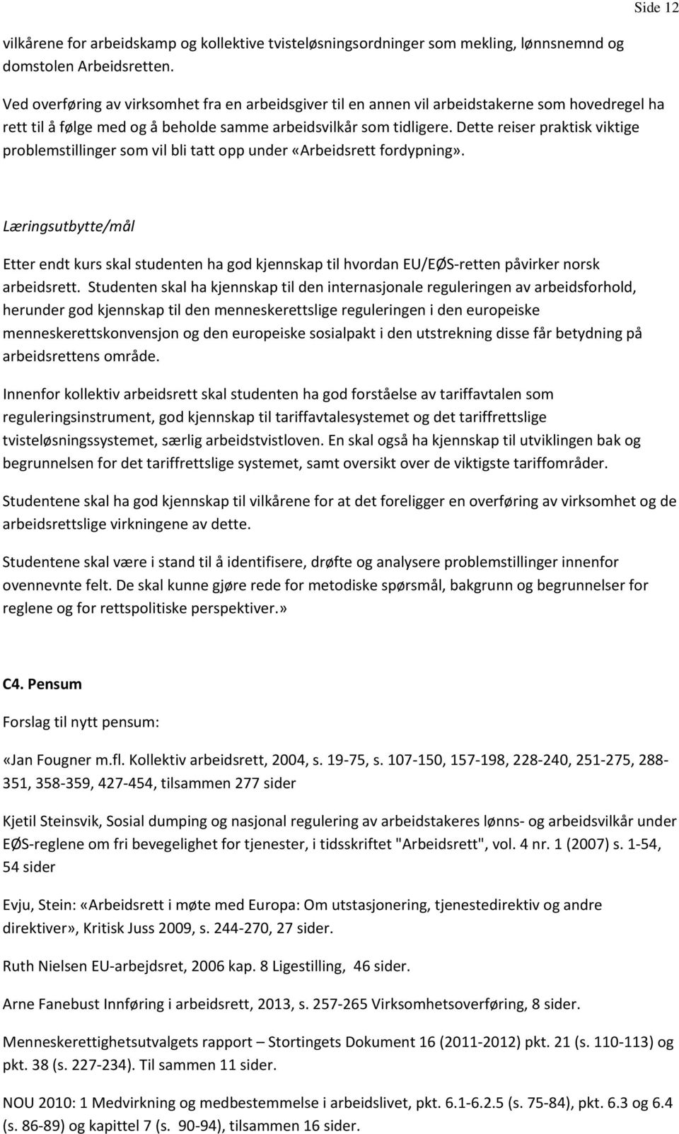 Dette reiser praktisk viktige problemstillinger som vil bli tatt opp under «Arbeidsrett fordypning».