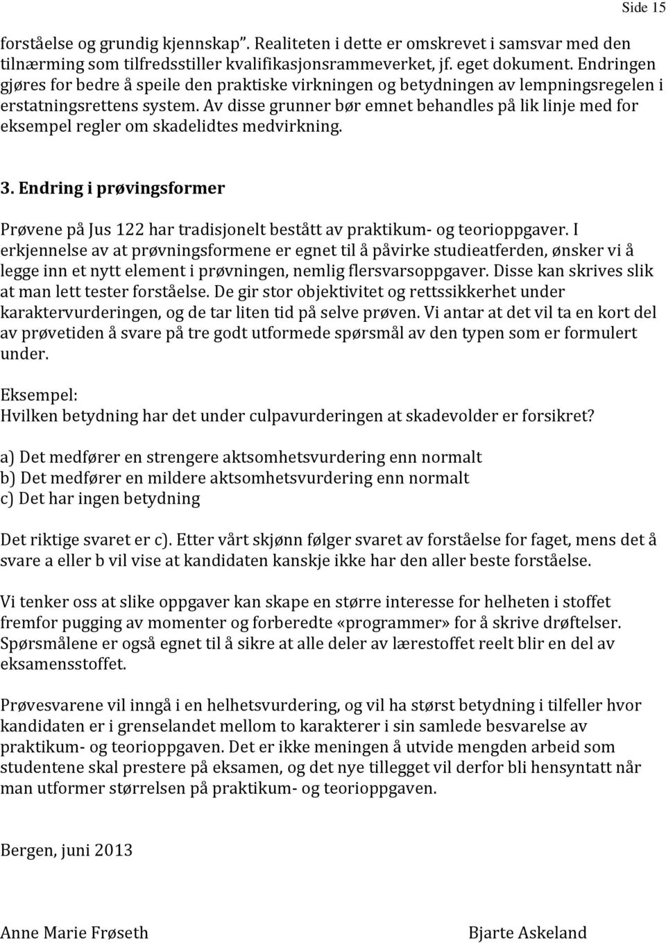 Av disse grunner bør emnet behandles på lik linje med for eksempel regler om skadelidtes medvirkning. 3.