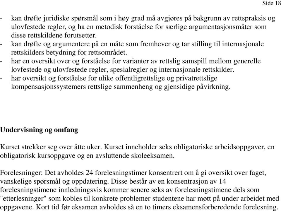 - har en oversikt over og forståelse for varianter av rettslig samspill mellom generelle lovfestede og ulovfestede regler, spesialregler og internasjonale rettskilder.