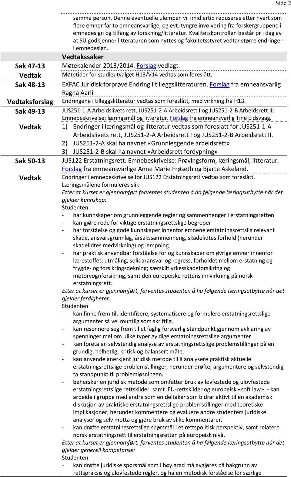 Kvalitetskontrollen består pr i dag av at SU godkjenner litteraturen som nyttes og fakultetsstyret vedtar større endringer i emnedesign. Vedtakssaker Møtekalender 2013/2014. Forslag vedlagt.