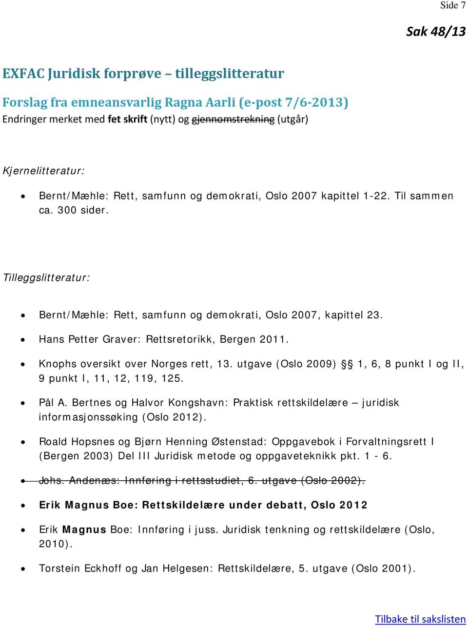 Hans Petter Graver: Rettsretorikk, Bergen 2011. Knophs oversikt over Norges rett, 13. utgave (Oslo 2009) 1, 6, 8 punkt I og II, 9 punkt I, 11, 12, 119, 125. Pål A.