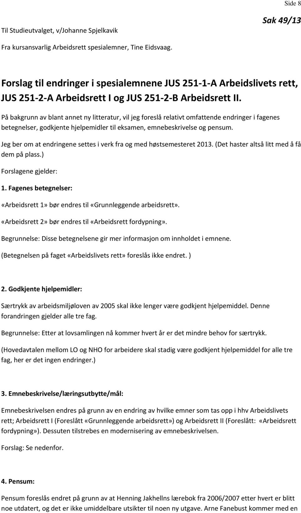 På bakgrunn av blant annet ny litteratur, vil jeg foreslå relativt omfattende endringer i fagenes betegnelser, godkjente hjelpemidler til eksamen, emnebeskrivelse og pensum.