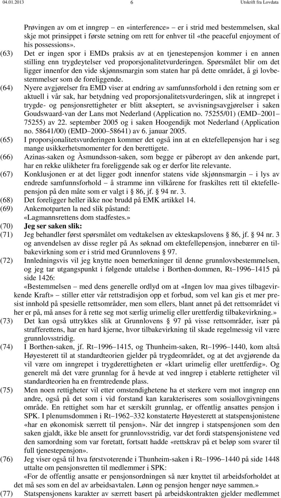 possessions». (63) Det er ingen spor i EMDs praksis av at en tjenestepensjon kommer i en annen stilling enn trygdeytelser ved proporsjonalitetvurderingen.