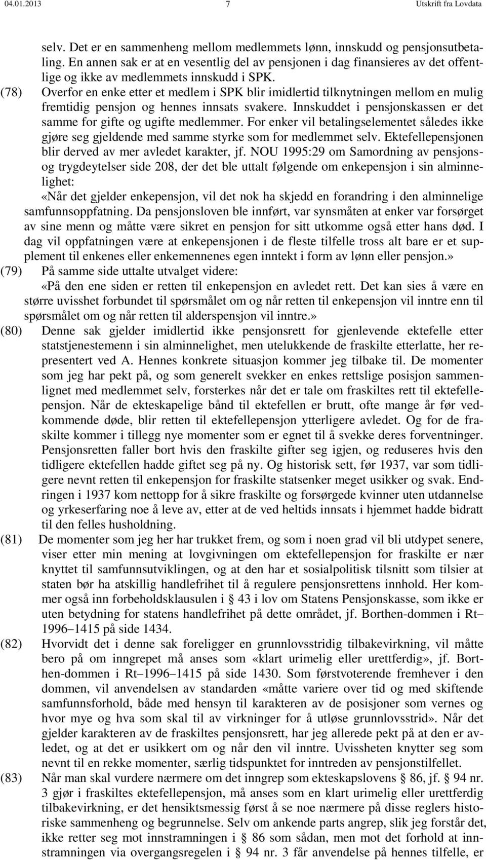 (78) Overfor en enke etter et medlem i SPK blir imidlertid tilknytningen mellom en mulig fremtidig pensjon og hennes innsats svakere.