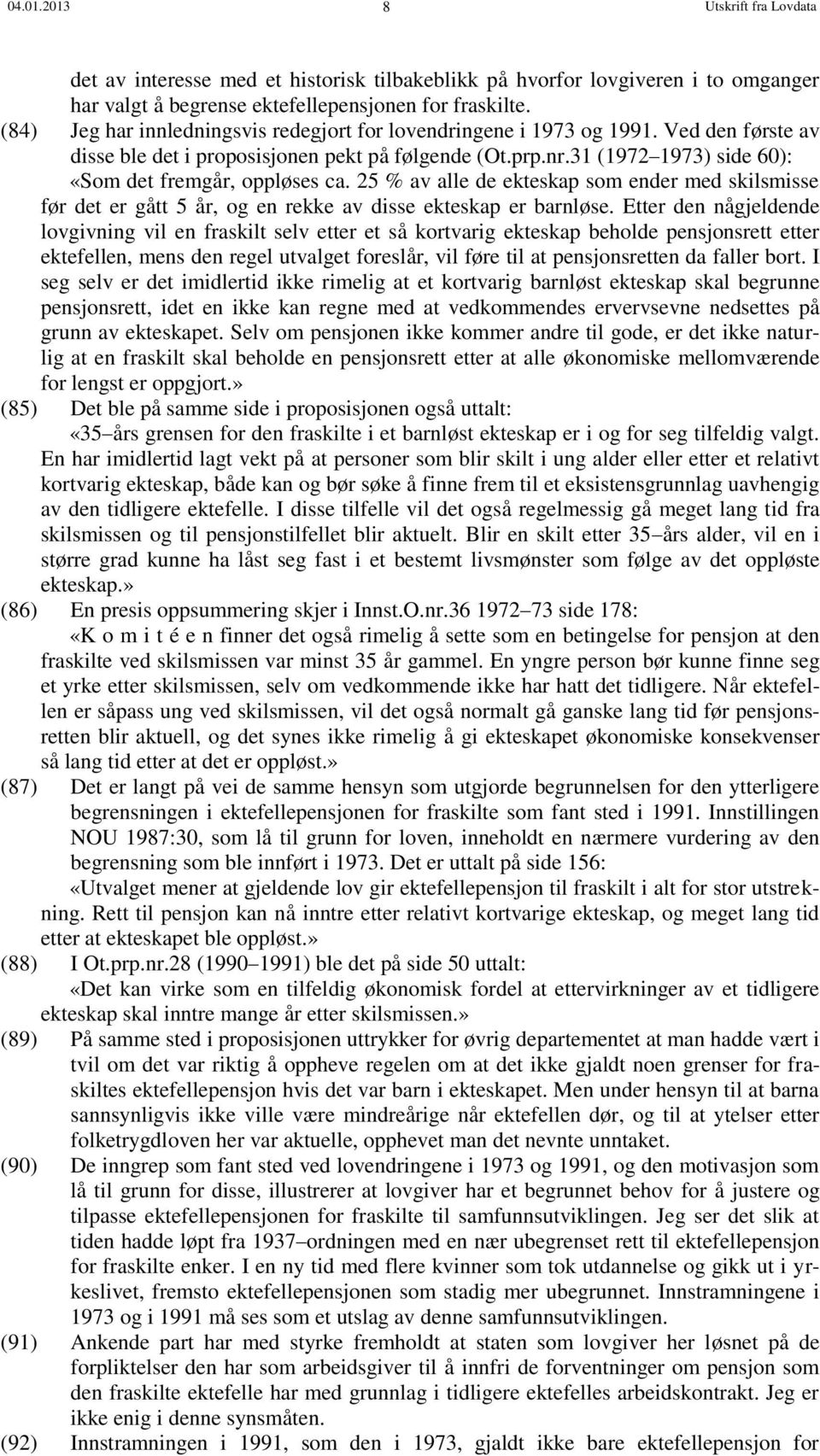 31 (1972 1973) side 60): «Som det fremgår, oppløses ca. 25 % av alle de ekteskap som ender med skilsmisse før det er gått 5 år, og en rekke av disse ekteskap er barnløse.