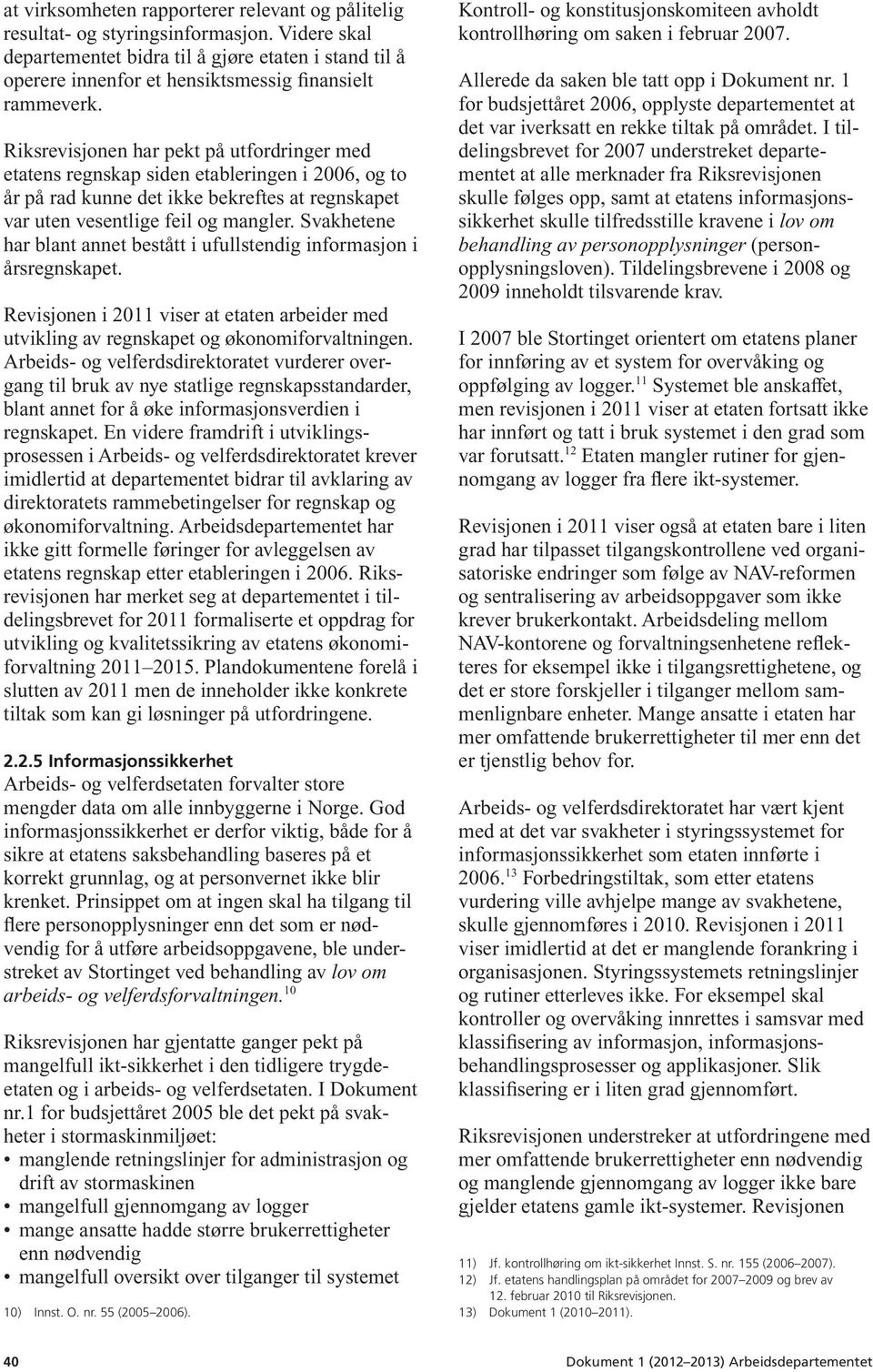 Riksrevisjonen har pekt på utfordringer med etatens regnskap siden etableringen i 2006, og to år på rad kunne det ikke bekreftes at regnskapet var uten vesentlige feil og mangler.