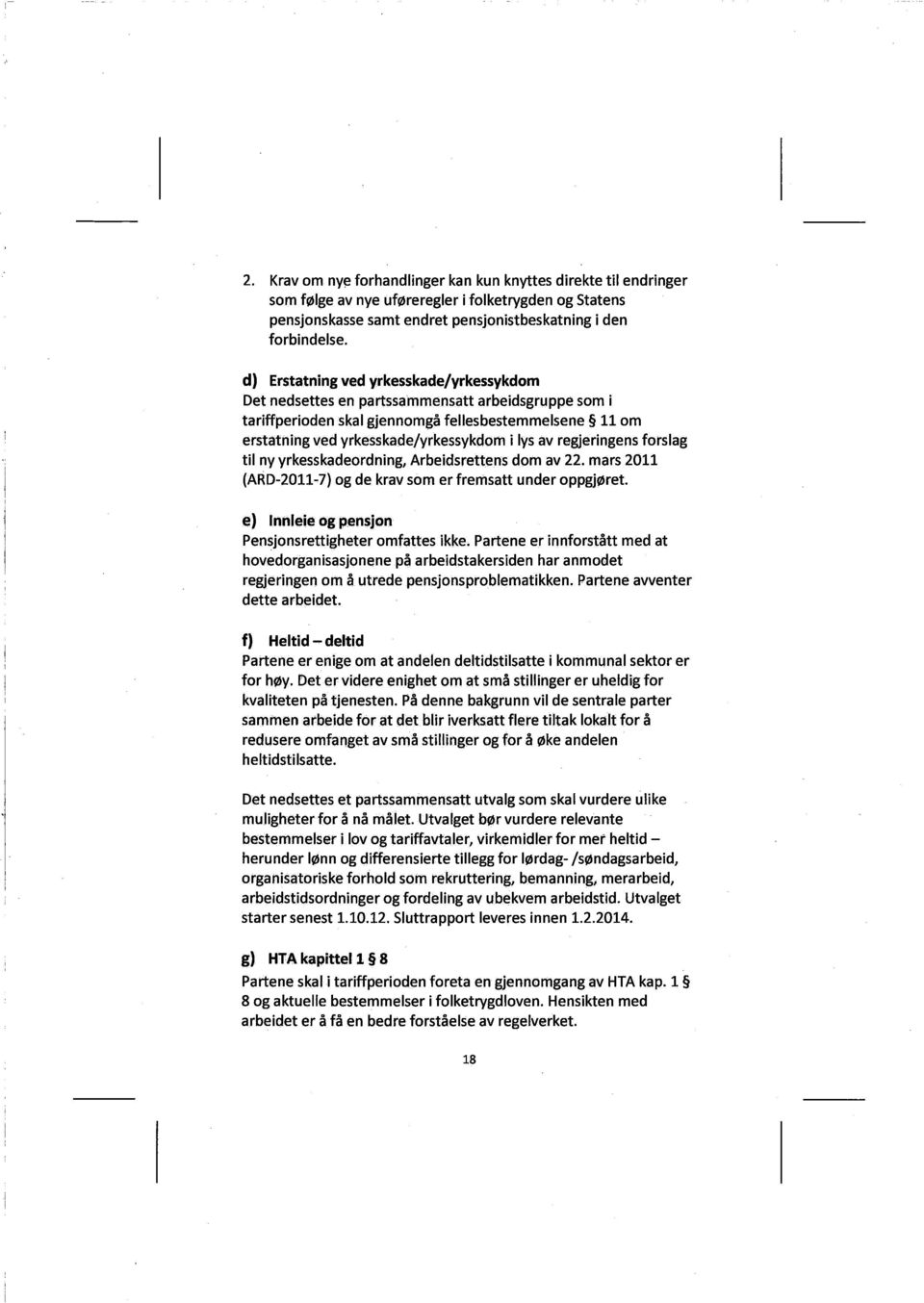 regjeringens forslag til ny yrkesskadeordning, Arbeidsrettens dom av 22. mars 2011 (ARD.2011.7) og de krav som er fremsatt under oppgjøret. e) Innleie og pensjon Pensjonsrettigheter omfattes ikke.