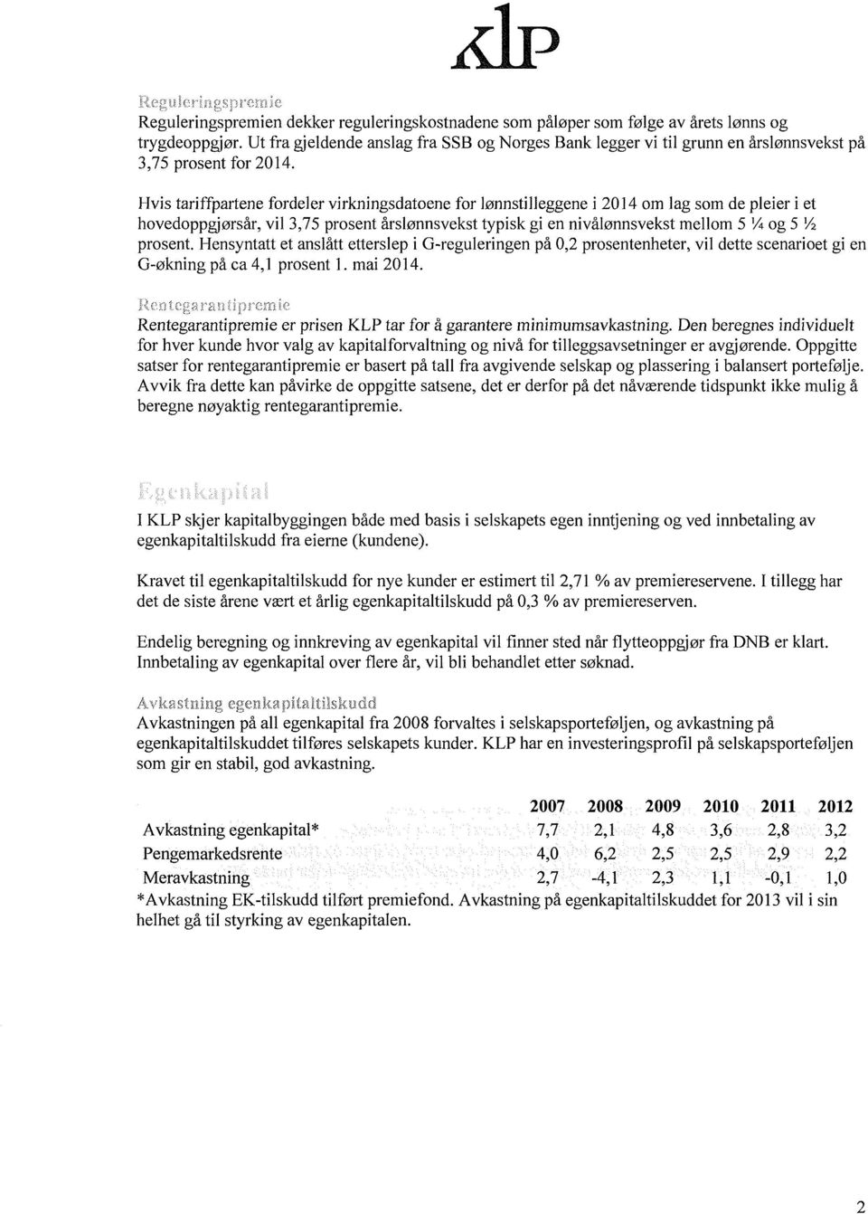 Hvis tariffpartene fordeler virkningsdatoene for lønnstilleggene i 2014 om lag som de pleier i et hovedoppgjørsår, vil 3,75 prosent årslønnsvekst typisk gi en nivålønnsvekst mellom 5 Aog 5 /2 prosent.