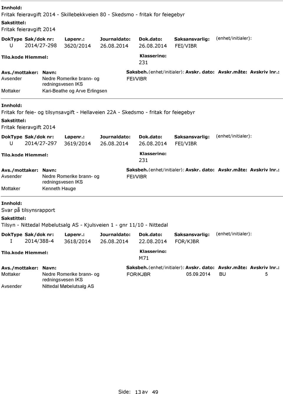 : FE/VBR Mottaker Kari-Beathe og Arve Erlingsen Fritak for feie- og tilsynsavgift - Hellaveien 22A - Skedsmo - fritak for feiegebyr Fritak feieravgift 2014 2014/27-297 3619/2014 FE/VBR 231