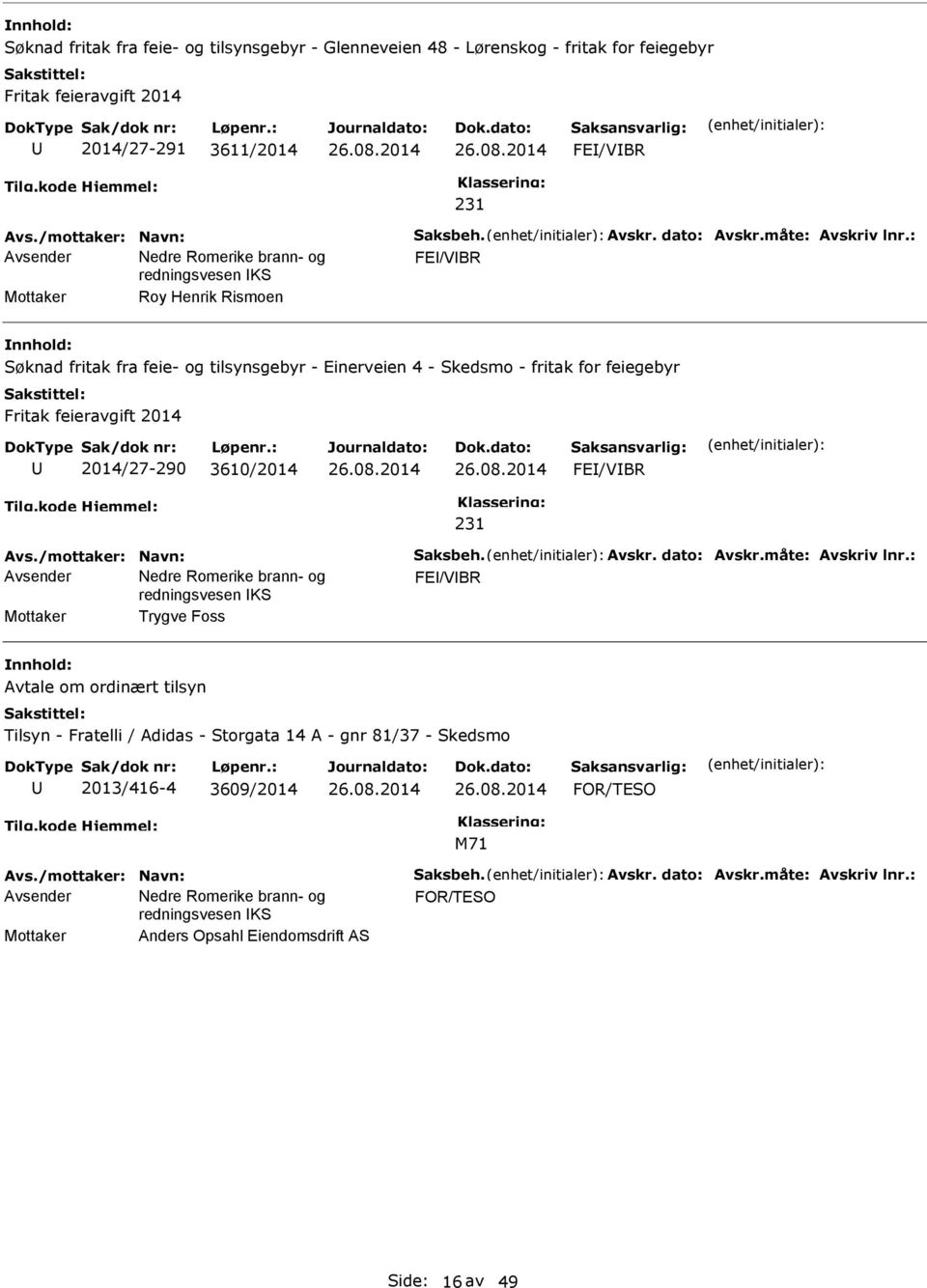 : FE/VBR Mottaker Roy Henrik Rismoen Søknad fritak fra feie- og tilsynsgebyr - Einerveien 4 - Skedsmo - fritak for feiegebyr Fritak feieravgift 2014 2014/27-290 3610/2014 FE/VBR 231 Avs.