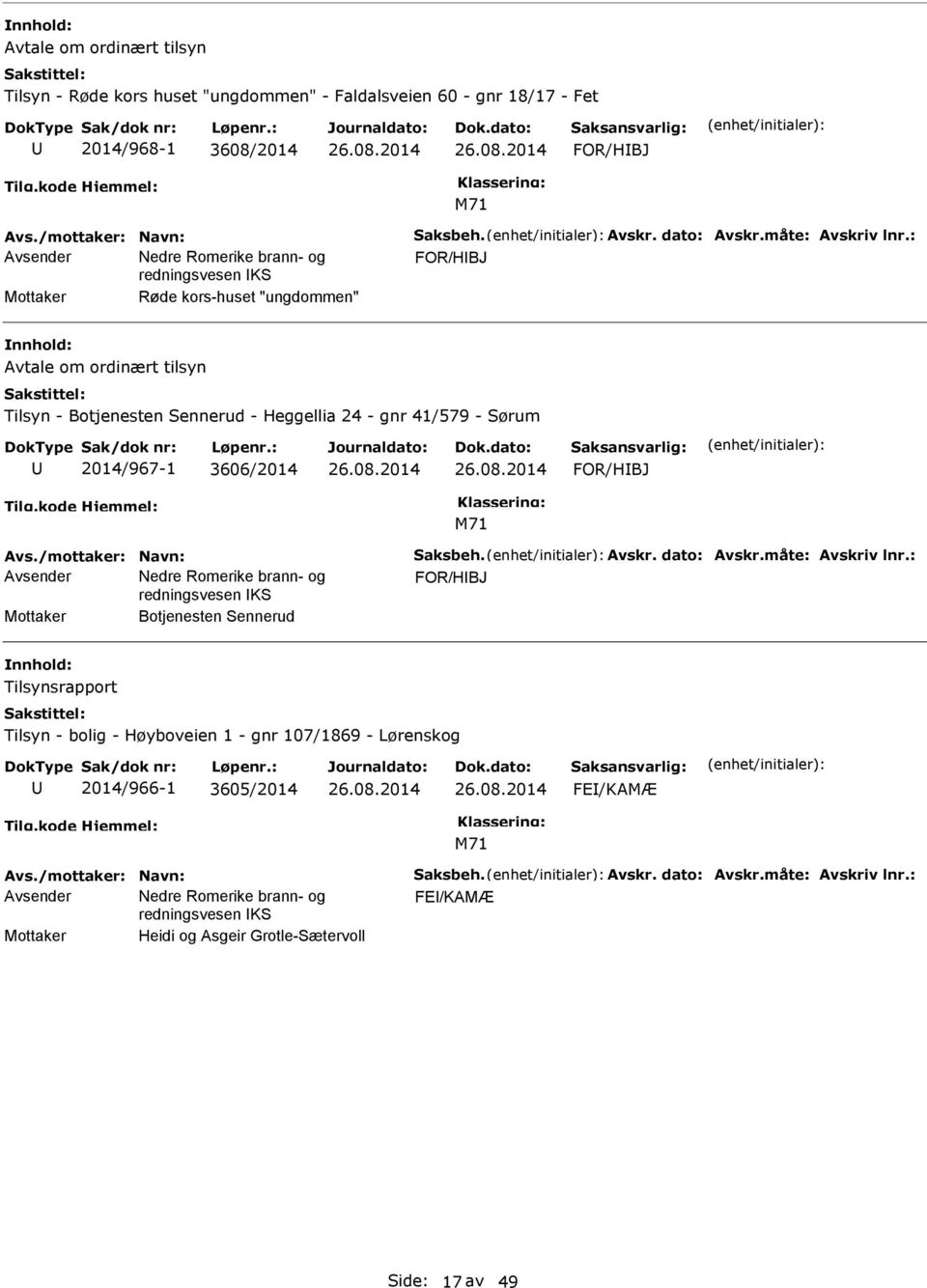 : FOR/HBJ Mottaker Røde kors-huset "ungdommen" Avtale om ordinært tilsyn Tilsyn - Botjenesten Sennerud - Heggellia 24 - gnr 41/579 - Sørum 2014/967-1 3606/2014 FOR/HBJ Avs.