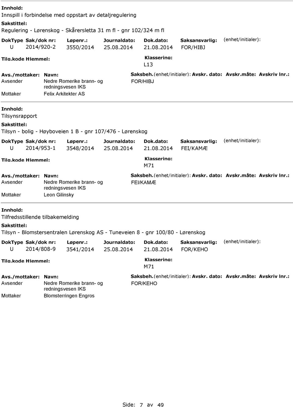 : FOR/HBJ Mottaker Felix Arkitekter AS Tilsynsrapport Tilsyn - bolig - Høyboveien 1 B - gnr 107/476 - Lørenskog 2014/953-1 3548/2014 21.08.2014 FE/KAMÆ Avs.