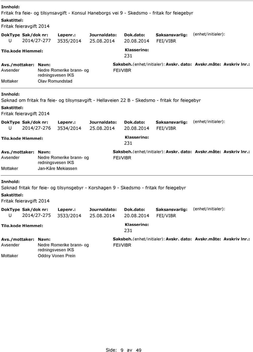 : FE/VBR Mottaker Olav Romundstad Søknad om fritak fra feie- og tilsynsavgift - Hellaveien 22 B - Skedsmo - fritak for feiegebyr Fritak feieravgift 2014 2014/27-276 3534/2014 20.08.