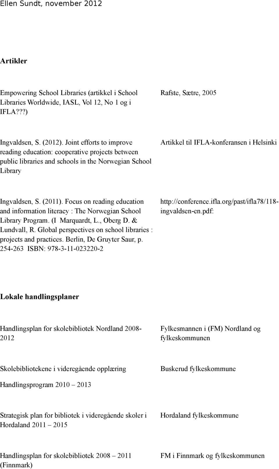 Focus on reading education and information literacy : The Norwegian School Library Program. (I Marquardt, L., Oberg D. & Lundvall, R. Global perspectives on school libraries : projects and practices.