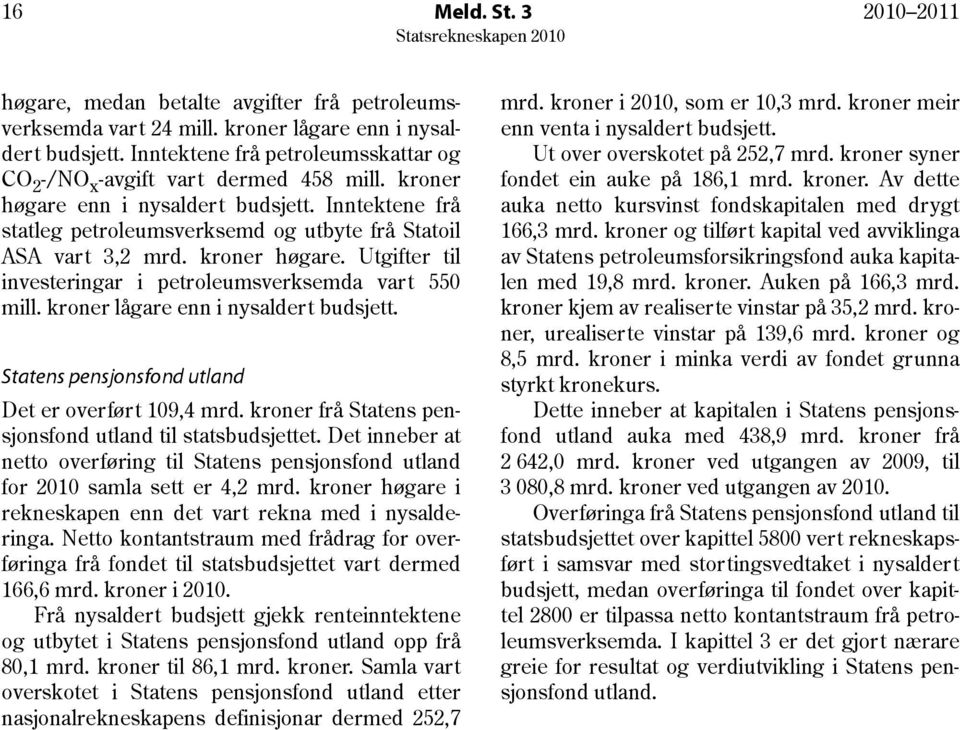 kroner høgare. Utgifter til investeringar i petroleumsverksemda vart 550 mill. kroner lågare enn i nysaldert budsjett. Statens pensjonsfond utland Det er overført 109,4 mrd.