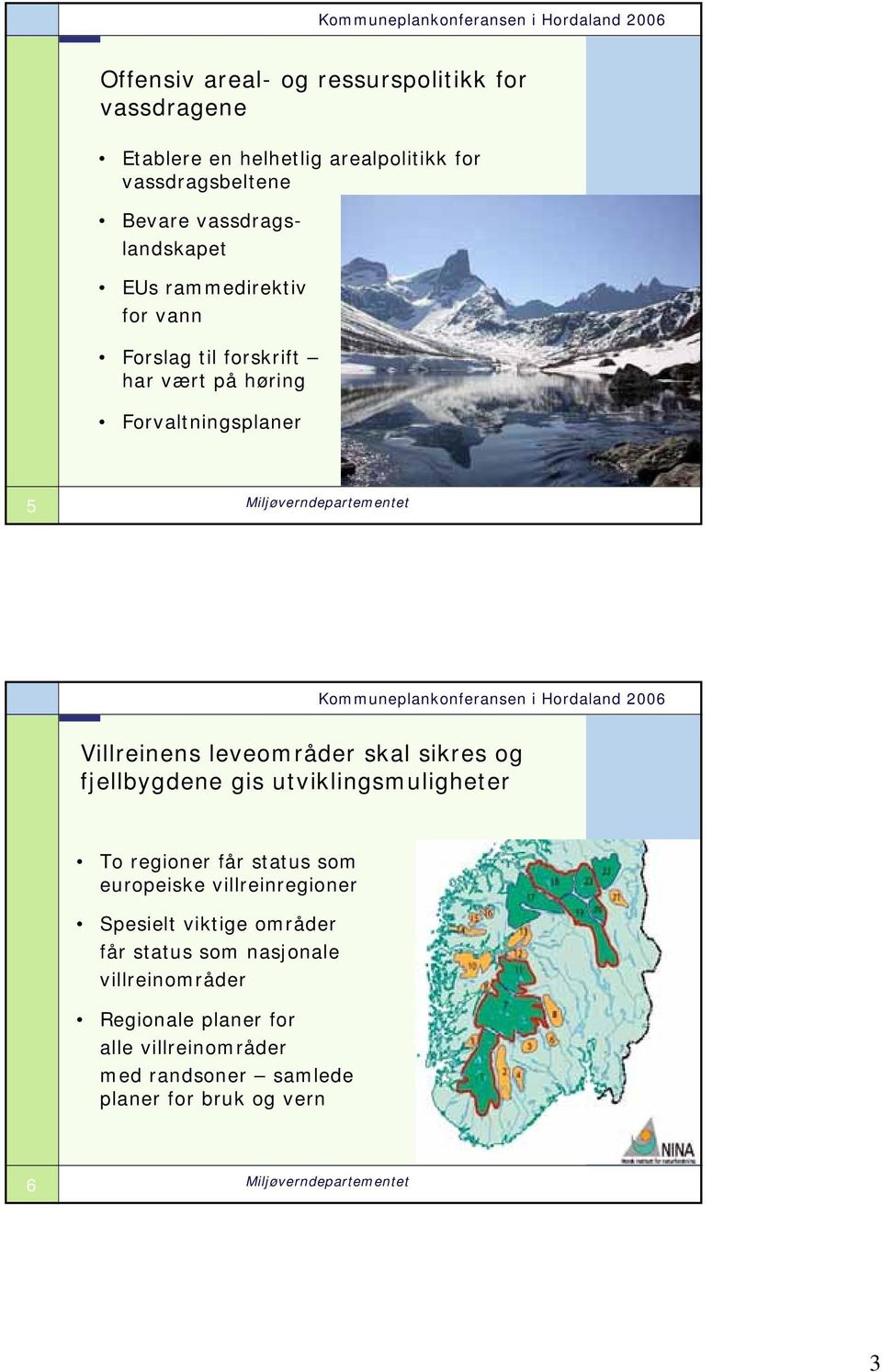 leveområder skal sikres og fjellbygdene gis utviklingsmuligheter To regioner får status som europeiske villreinregioner Spesielt