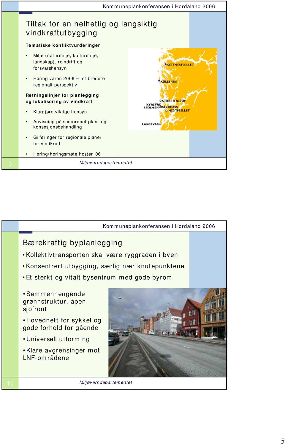 regionale planer for vindkraft Høring/høringsmøte høsten 06 9 Bærekraftig byplanlegging Kollektivtransporten skal være ryggraden i byen Konsentrert utbygging, særlig nær knutepunktene