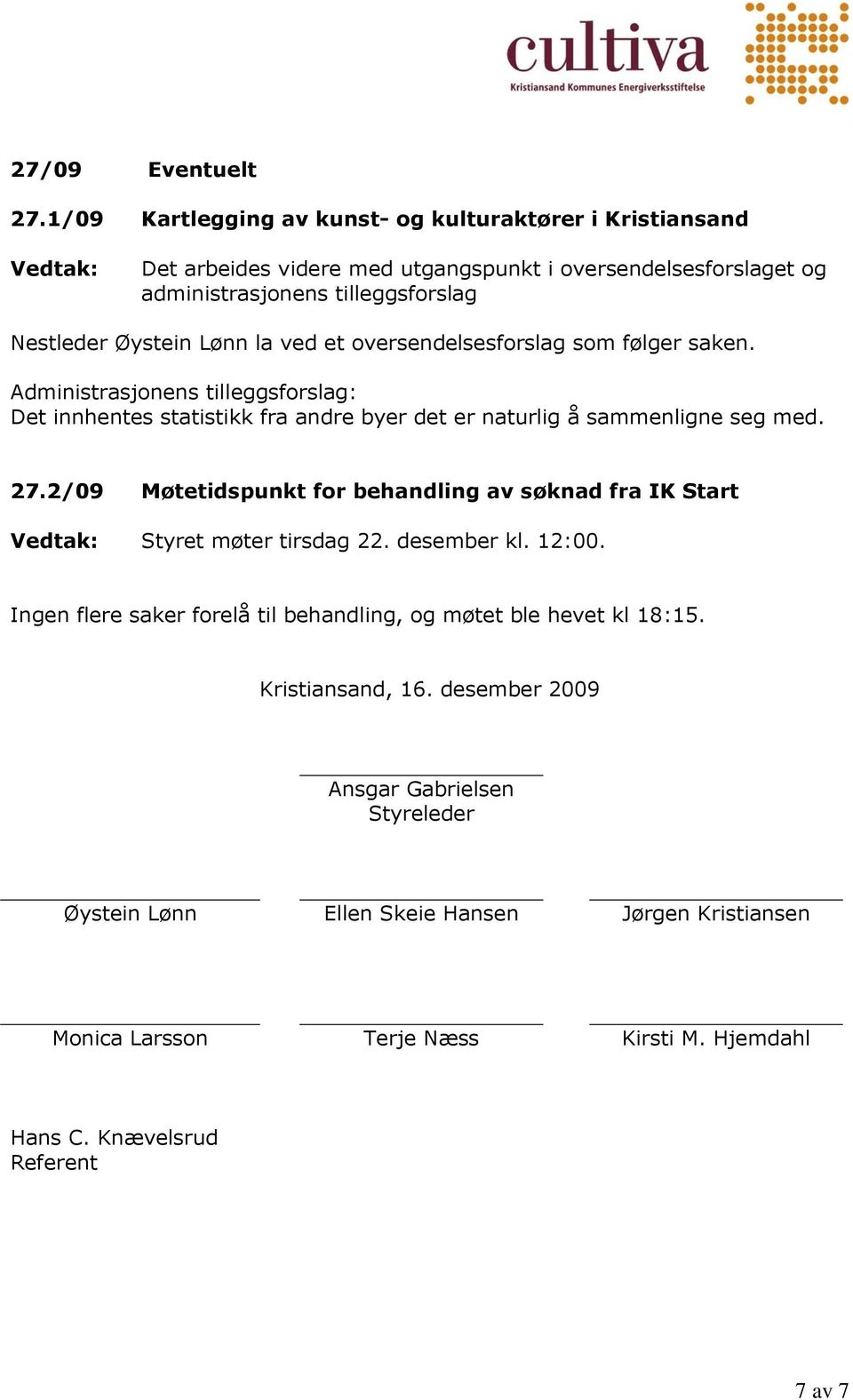 la ved et oversendelsesforslag som følger saken. Administrasjonens tilleggsforslag: Det innhentes statistikk fra andre byer det er naturlig å sammenligne seg med. 27.