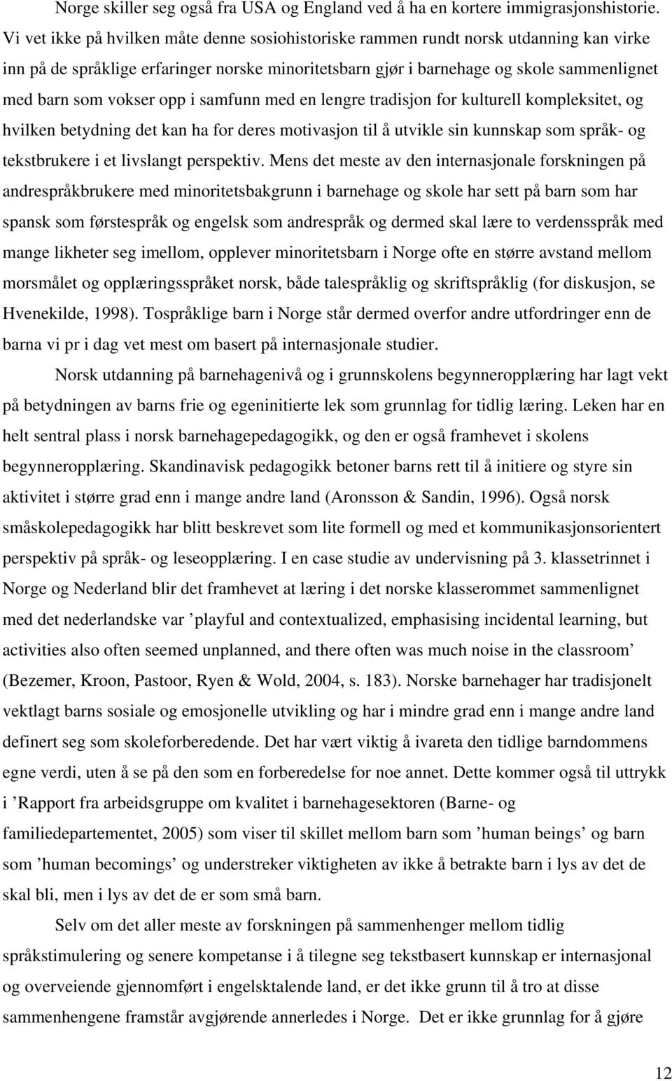 vokser opp i samfunn med en lengre tradisjon for kulturell kompleksitet, og hvilken betydning det kan ha for deres motivasjon til å utvikle sin kunnskap som språk- og tekstbrukere i et livslangt