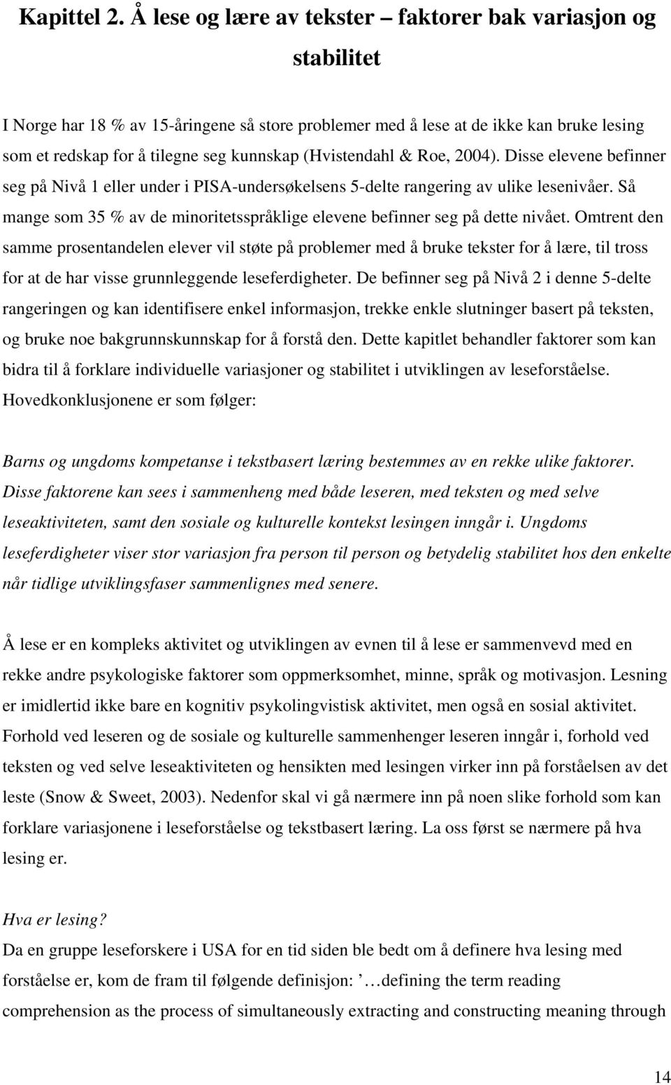 (Hvistendahl & Roe, 2004). Disse elevene befinner seg på Nivå 1 eller under i PISA-undersøkelsens 5-delte rangering av ulike lesenivåer.