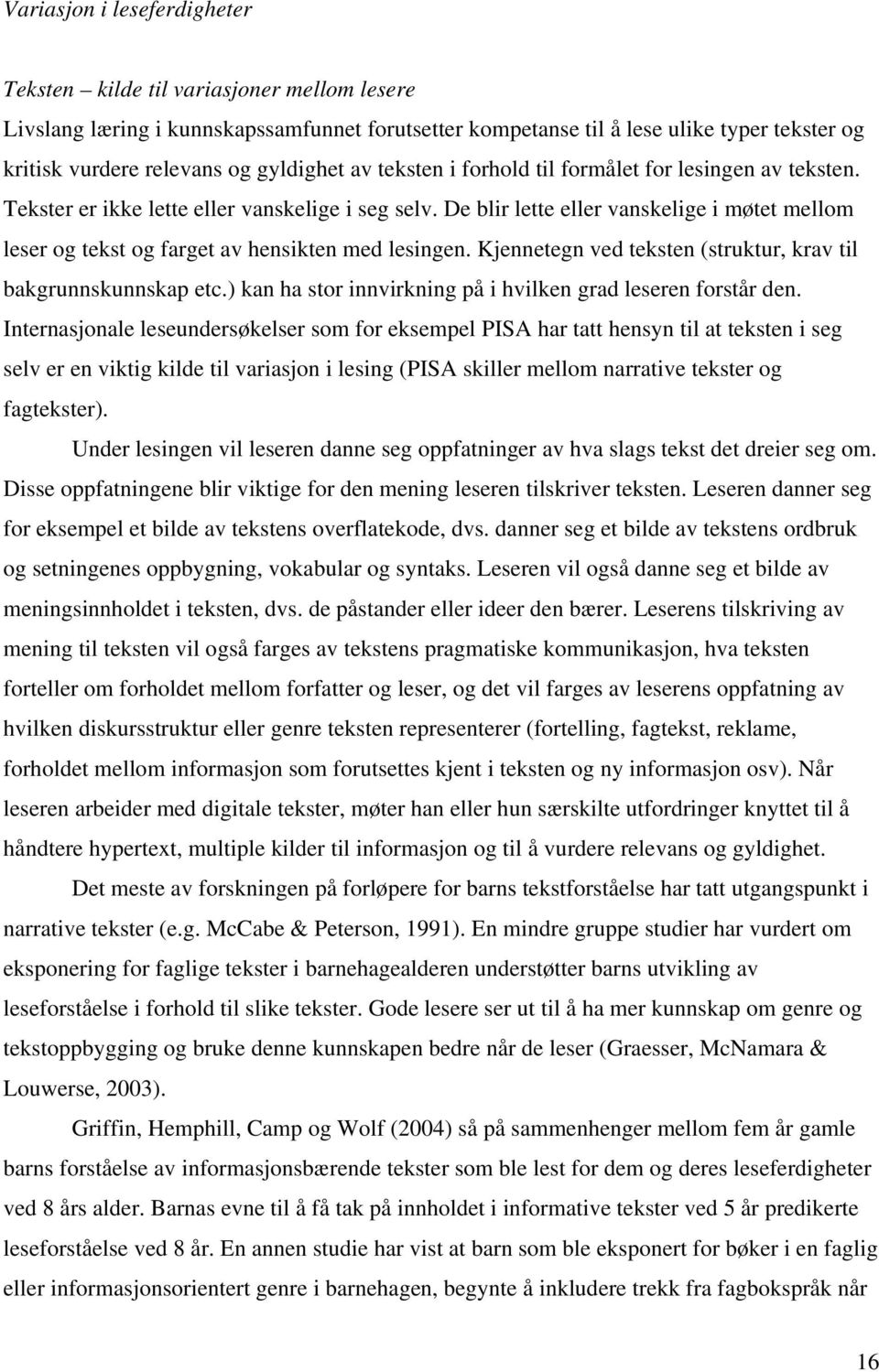 De blir lette eller vanskelige i møtet mellom leser og tekst og farget av hensikten med lesingen. Kjennetegn ved teksten (struktur, krav til bakgrunnskunnskap etc.