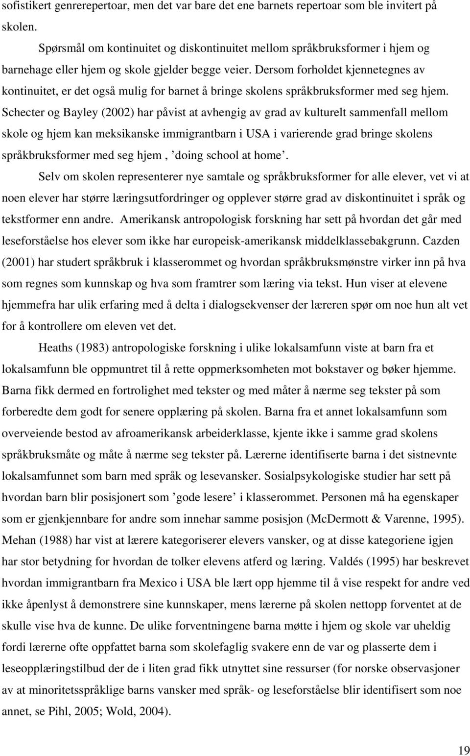 Dersom forholdet kjennetegnes av kontinuitet, er det også mulig for barnet å bringe skolens språkbruksformer med seg hjem.