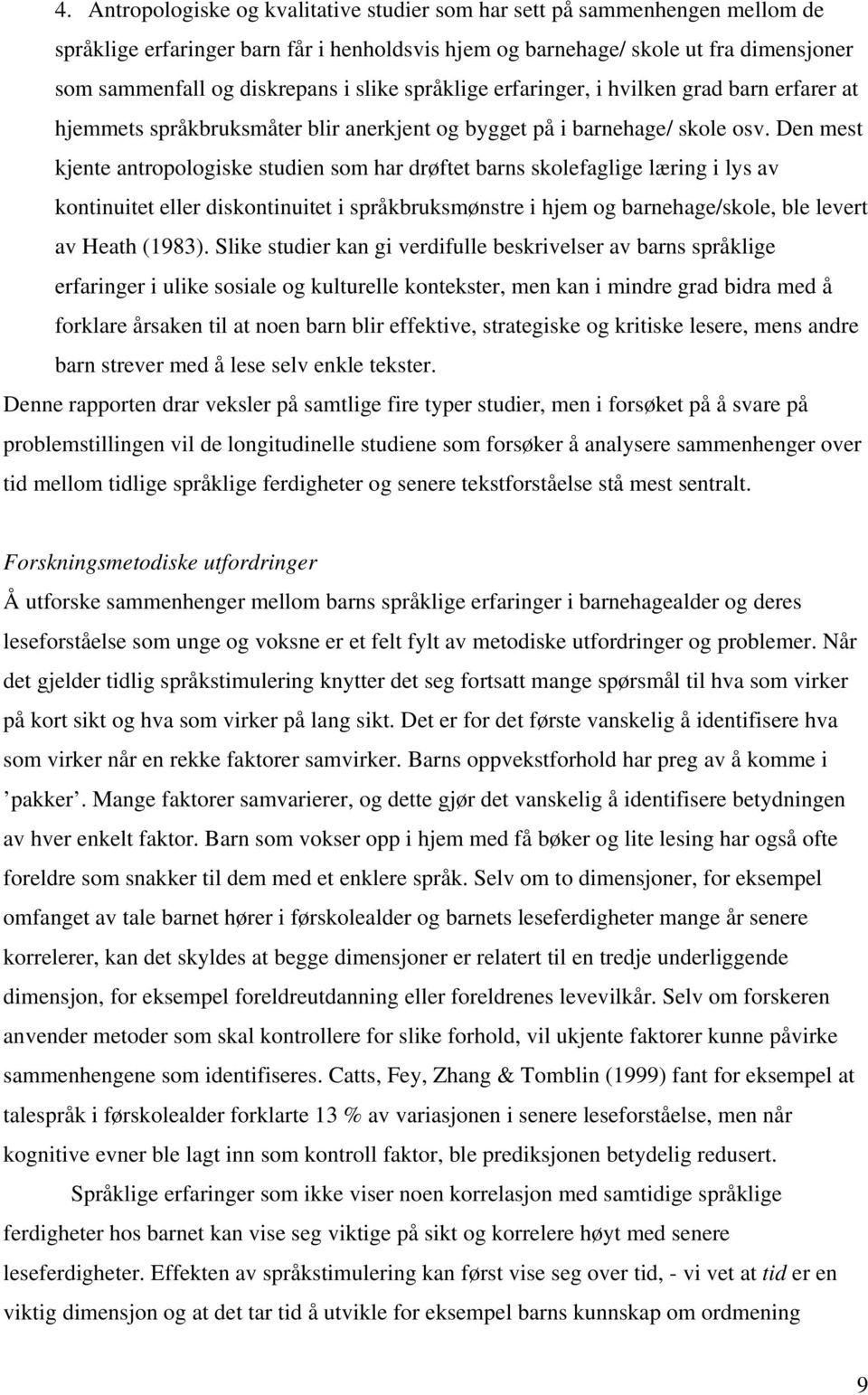 Den mest kjente antropologiske studien som har drøftet barns skolefaglige læring i lys av kontinuitet eller diskontinuitet i språkbruksmønstre i hjem og barnehage/skole, ble levert av Heath (1983).