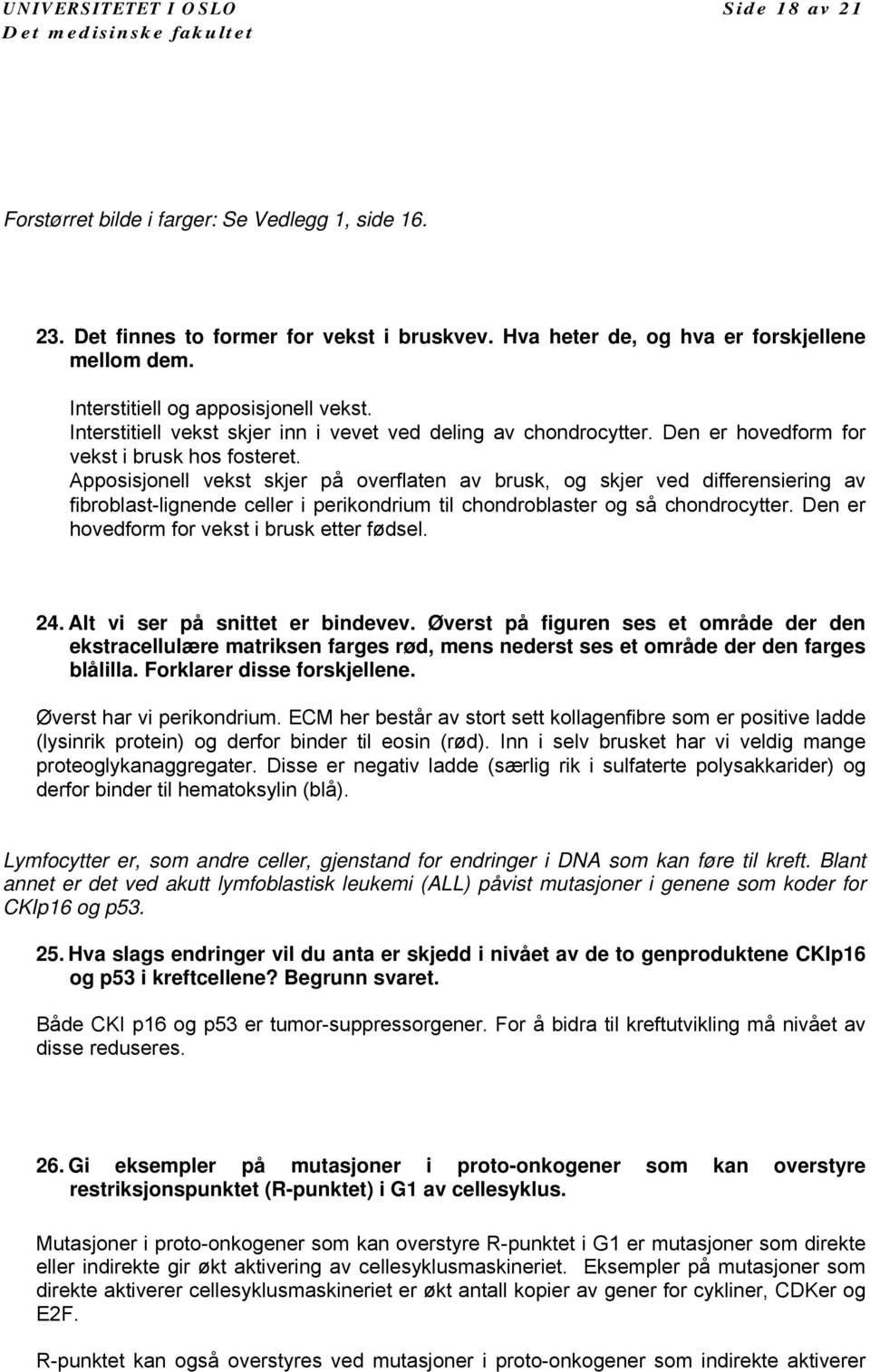 Apposisjonell vekst skjer på overflaten av brusk, og skjer ved differensiering av fibroblast-lignende celler i perikondrium til chondroblaster og så chondrocytter.