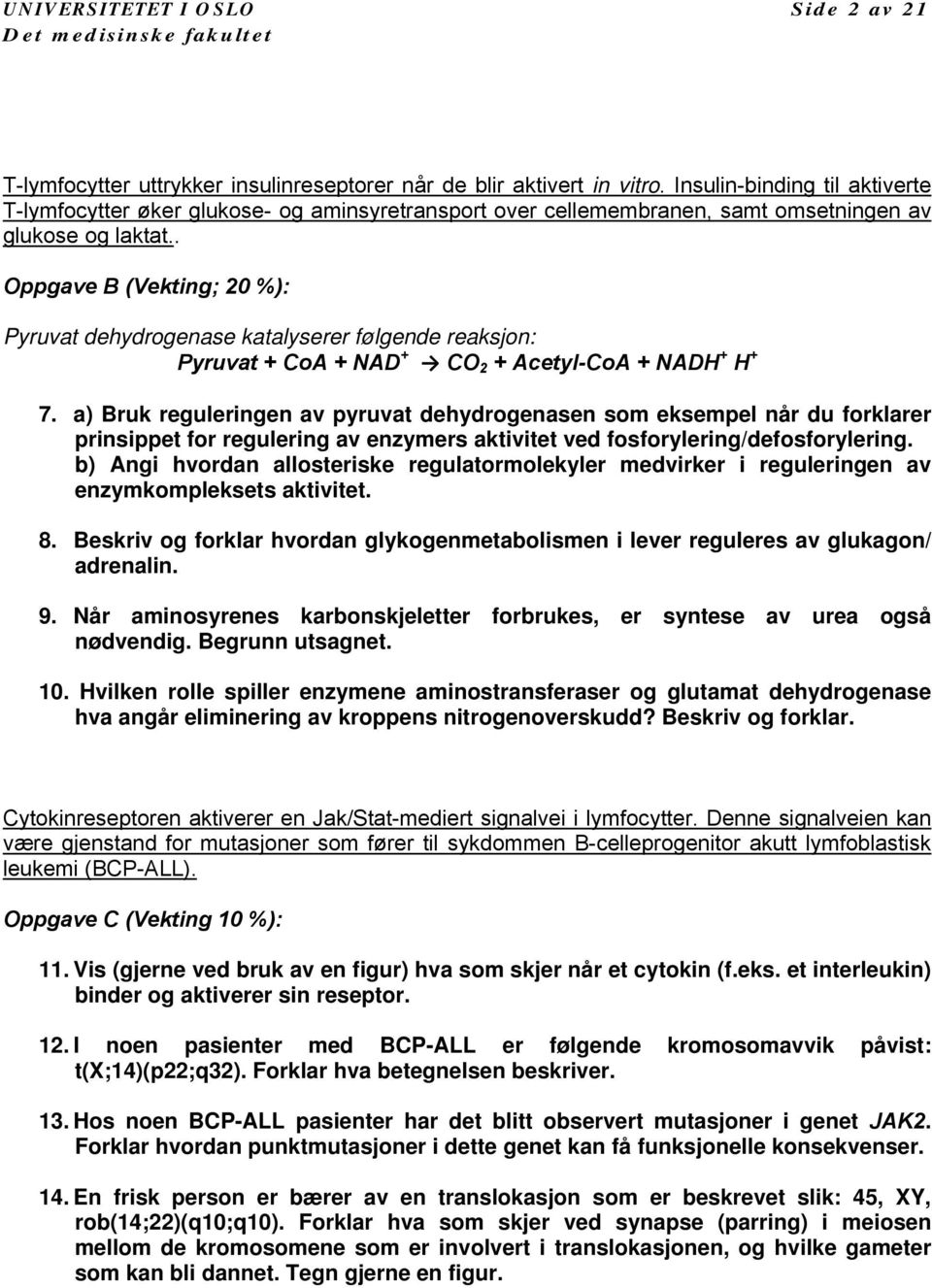 . Oppgave B (Vekting; 20 %): Pyruvat dehydrogenase katalyserer følgende reaksjon: Pyruvat + CoA + NAD + CO 2 + Acetyl-CoA + NADH + H + 7.