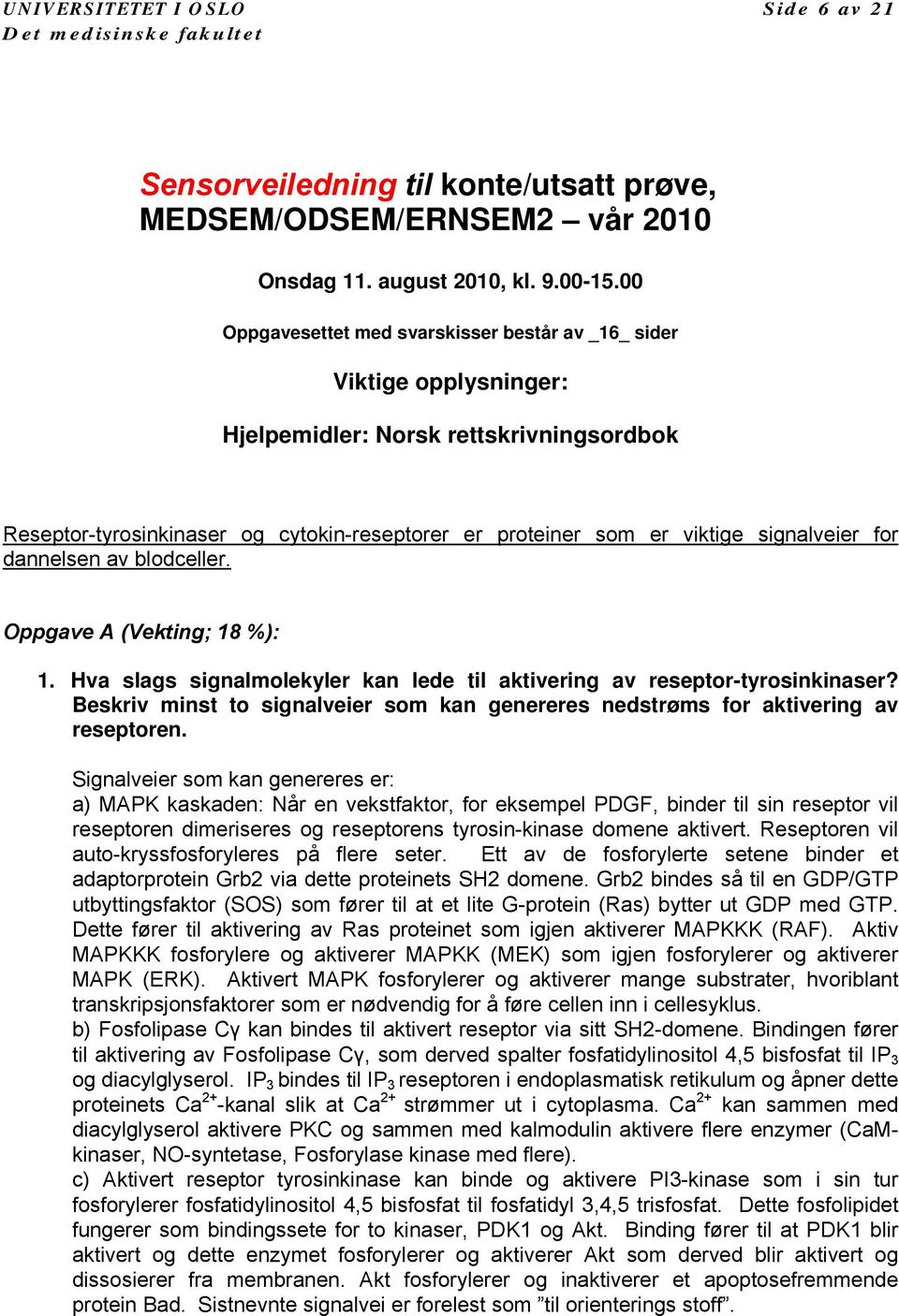 signalveier for dannelsen av blodceller. Oppgave A (Vekting; 18 %): 1. Hva slags signalmolekyler kan lede til aktivering av reseptor-tyrosinkinaser?