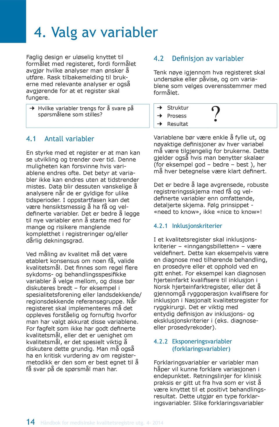 2 Definisjon av variabler Tenk nøye igjennom hva registeret skal undersøke eller påvise, og om variablene som velges overensstemmer med formålet.