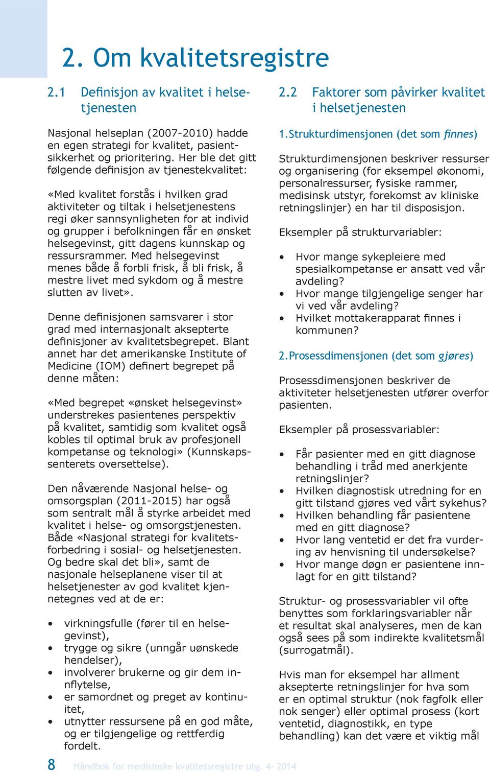 befolkningen får en ønsket helsegevinst, gitt dagens kunnskap og ressursrammer. Med helsegevinst menes både å forbli frisk, å bli frisk, å mestre livet med sykdom og å mestre slutten av livet».