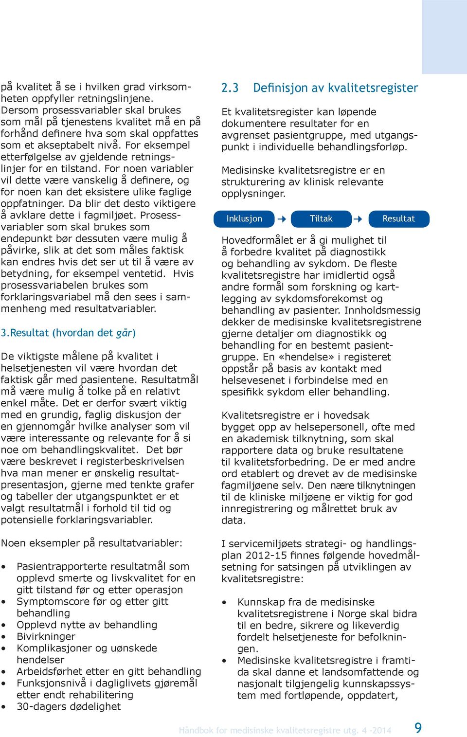 For eksempel etterfølgelse av gjeldende retningslinjer for en tilstand. For noen variabler vil dette være vanskelig å definere, og for noen kan det eksistere ulike faglige oppfatninger.