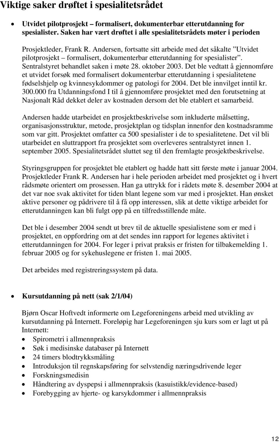 Andersen, fortsatte sitt arbeide med det såkalte Utvidet pilotprosjekt formalisert, dokumenterbar etterutdanning for spesialister. Sentralstyret behandlet saken i møte 28. oktober 2003.