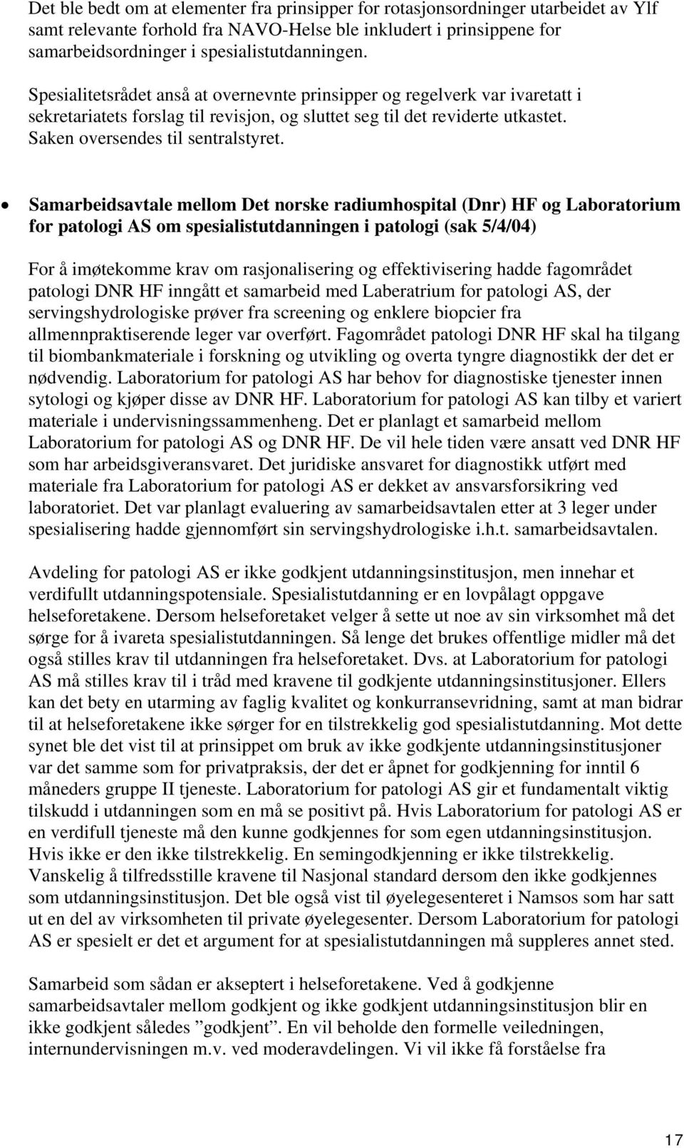 Samarbeidsavtale mellom Det norske radiumhospital (Dnr) HF og Laboratorium for patologi AS om spesialistutdanningen i patologi (sak 5/4/04) For å imøtekomme krav om rasjonalisering og effektivisering