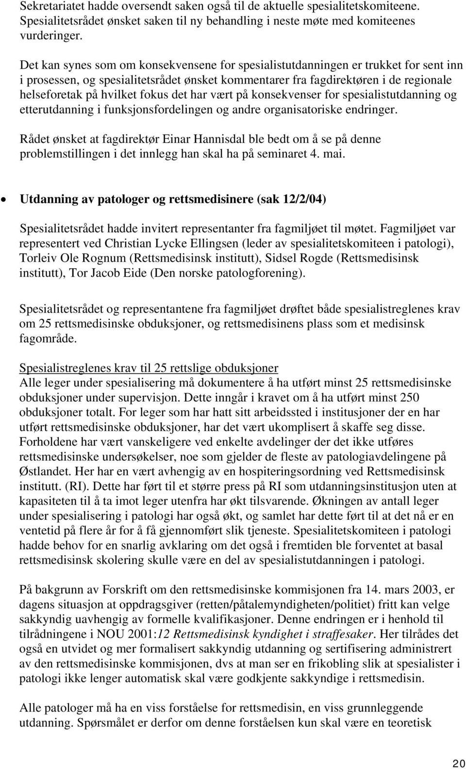 fokus det har vært på konsekvenser for spesialistutdanning og etterutdanning i funksjonsfordelingen og andre organisatoriske endringer.