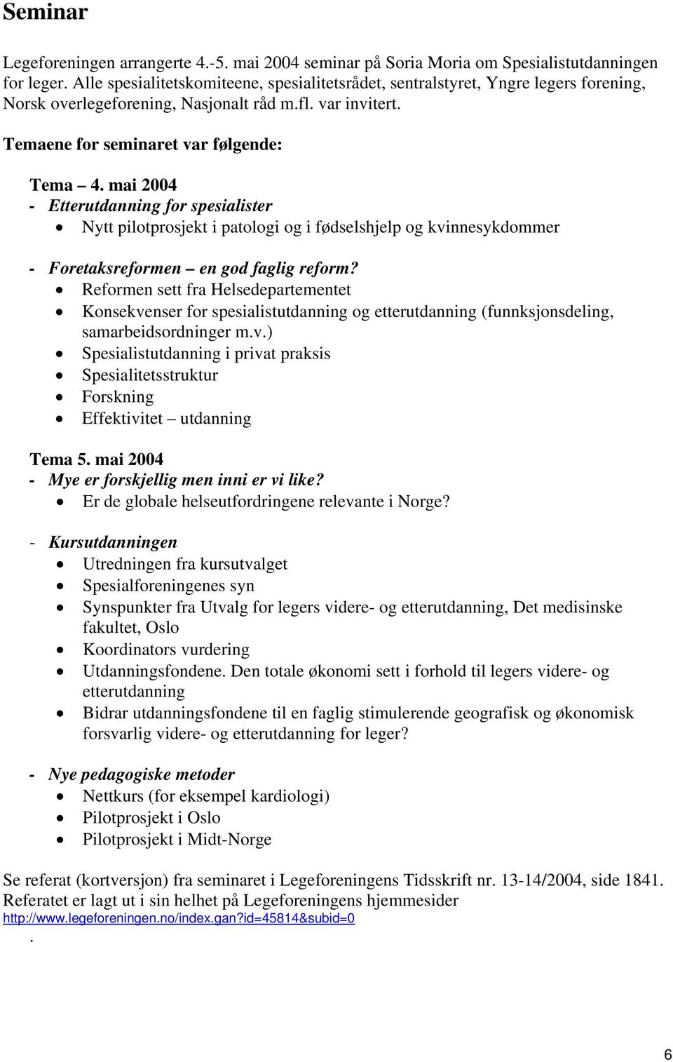 mai 2004 - Etterutdanning for spesialister Nytt pilotprosjekt i patologi og i fødselshjelp og kvinnesykdommer - Foretaksreformen en god faglig reform?