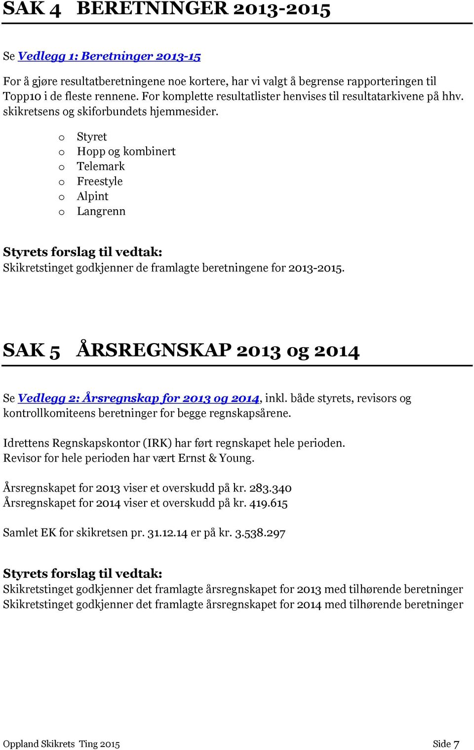 Styret Hpp g kmbinert Telemark Freestyle Alpint Langrenn Styrets frslag til vedtak: Skikretstinget gdkjenner de framlagte beretningene fr 2013-2015.