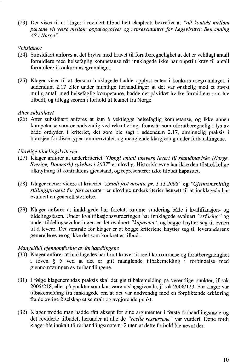 formidlere i konkurransegrunnlaget. (25) Klager viser til at dersom innklagede hadde opplyst enten i konkurransegrunnlaget, i addendum 2.