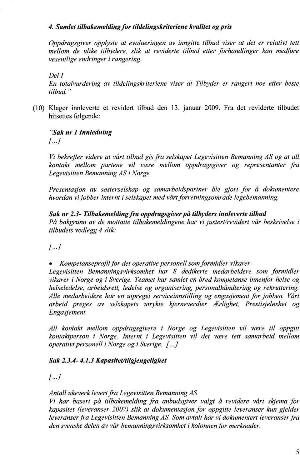 " (10) Klager innleverte et revidert tilbud den 13. januar 2009. Fra det reviderte tilbudet hitsettes følgende: "Sak nr 1 Innledning [ -.