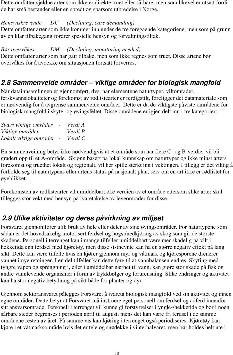 forvaltningstiltak. Bør overvåkes DM (Declining, monitoring needed) Dette omfatter arter som har gått tilbake, men som ikke regnes som truet.