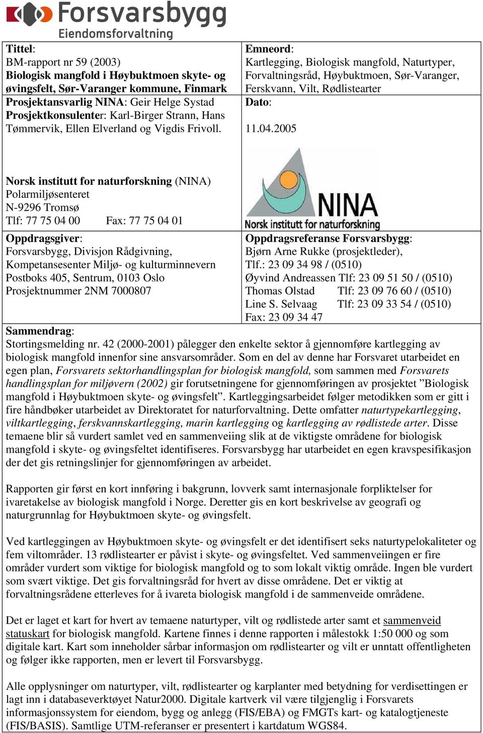 2005 Norsk institutt for naturforskning (NINA) Polarmiljøsenteret N-9296 Tromsø Tlf: 77 75 04 00 Fax: 77 75 04 01 Oppdragsgiver: Forsvarsbygg, Divisjon Rådgivning, Kompetansesenter Miljø- og