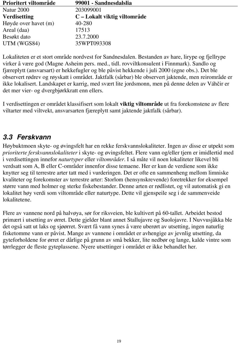 rovviltkonsulent i Finnmark). Sandlo og fjæreplytt (ansvarsart) er hekkefugler og ble påvist hekkende i juli 2000 (egne obs.). Det ble observert rødrev og røyskatt i området.