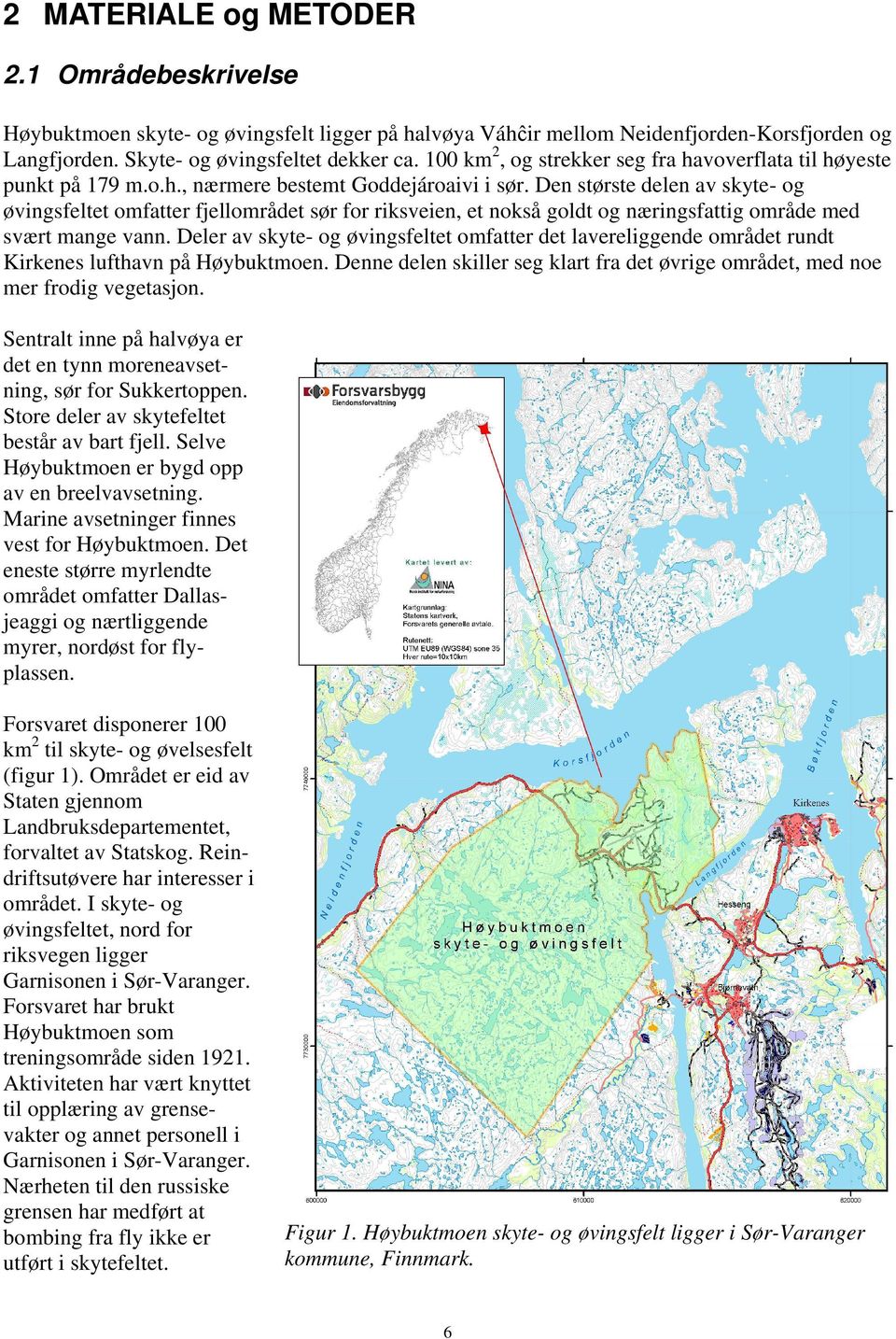 Den største delen av skyte- og øvingsfeltet omfatter fjellområdet sør for riksveien, et nokså goldt og næringsfattig område med svært mange vann.