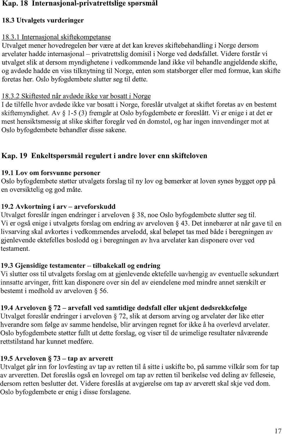 1 Internas'onal skiftekom etanse Utvalget mener hovedregelen bør være at det kan kreves skiftebehandling i Norge dersom arvelater hadde internasjonal privatrettslig domisil i Norge ved dødsfallet.