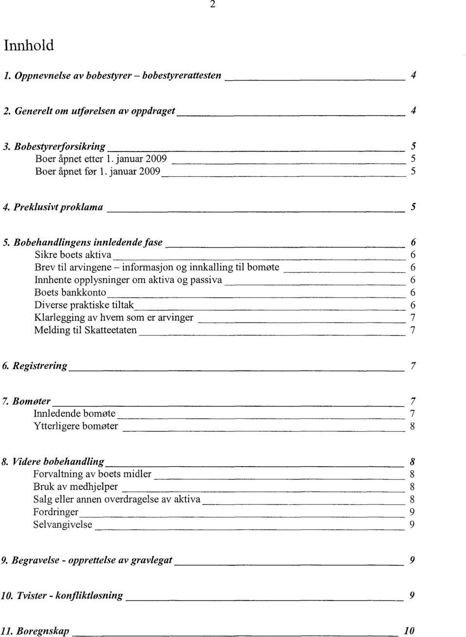 Bobehandlingens innledende fase 6 Sikre boets aktiva 6 Brev til arvingene informasjon og innkalling til bomøte 6 Innhente opplysninger om aktiva og passiva 6 Boets bankkonto 6 Diverse praktiske