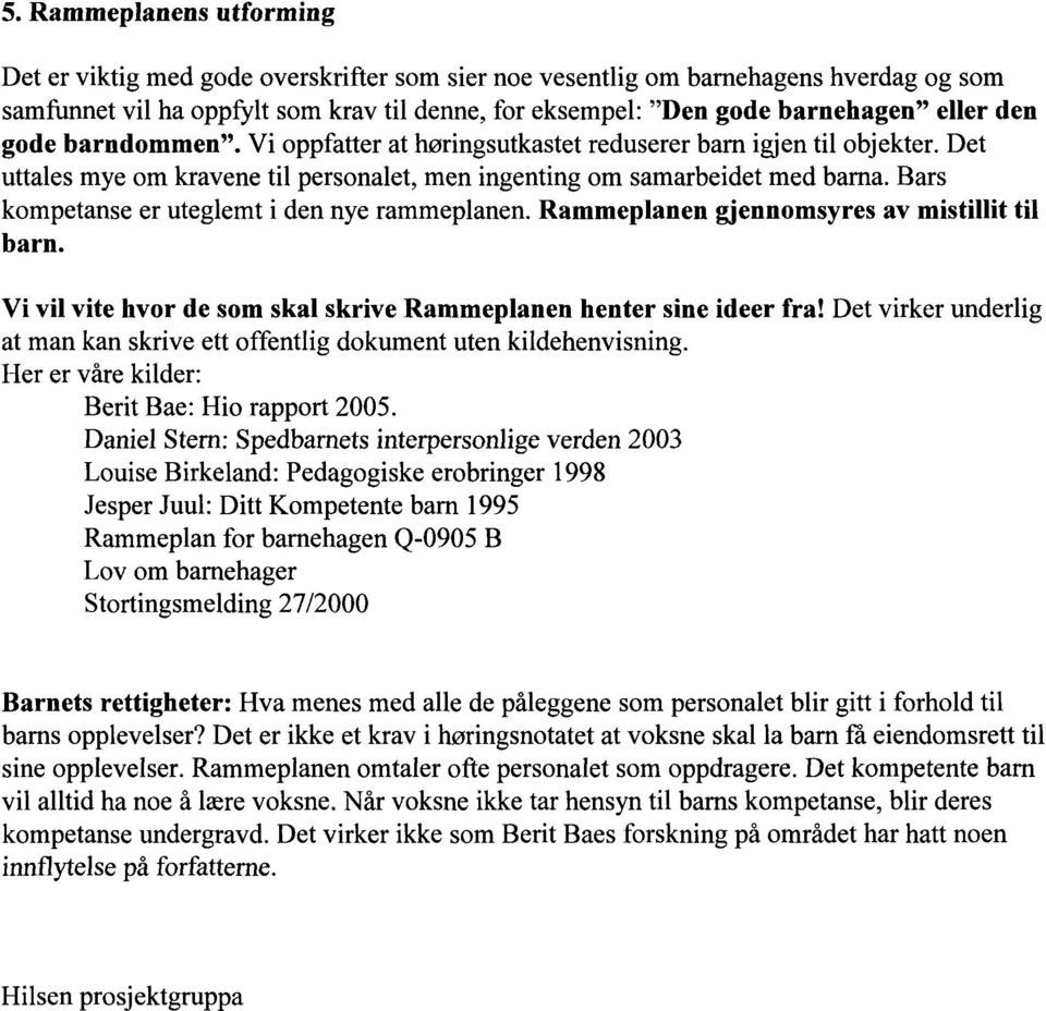 Bars kompetanse er uteglemt i den nye rammeplanen. Rammeplanen gjennomsyres av mistillit til barn. Vi vil vite hvor de som skal skrive Rammeplanen henter sine ideer fra!