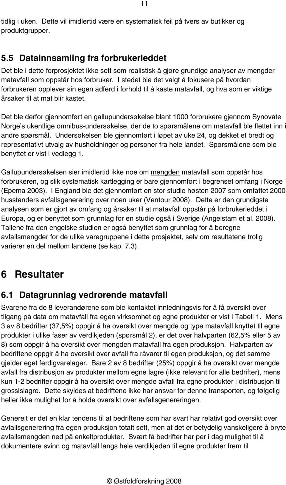 I stedet ble det valgt å fokusere på hvordan forbrukeren opplever sin egen adferd i forhold til å kaste matavfall, og hva som er viktige årsaker til at mat blir kastet.